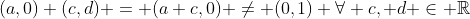 (a,0)+(c,d) = (a+c,0) \neq (0,1) \forall c, d \in \mathbb{R}