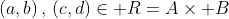 (a,b)\,,\,(c,d)\in R=A\times B