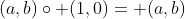 (a,b)\circ (1,0)= (a,b)