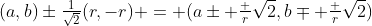 (a,b)\pm\tfrac1{\sqrt2}(r,-r) = (a\pm \tfrac r{\sqrt2},b\mp \tfrac r{\sqrt2})
