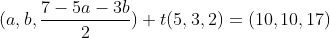 (a,b,\frac{7-5a-3b}2)+t(5,3,2)=(10,10,17)