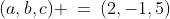 (a,b,c) \:=\:(2,-1,5)