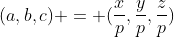(a,b,c) = (\frac{x}{p},\frac{y}{p},\frac{z}{p})