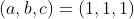 (a,b,c)=(1,1,1)