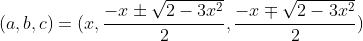 (a,b,c)=(x,\frac{-x\pm\sqrt{2-3x^2}}{2},\frac{-x\mp\sqrt{2-3x^2}}{2})
