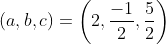 (a,b,c)=\left(2,\frac{-1}{2},\frac{5}{2}\right)
