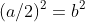 (a/2)^{2}=b^{2}