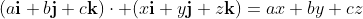(a\bold{i}+b\bold{j}+c\bold{k})\cdot (x\bold{i}+y\bold{j}+z\bold{k})=ax+by+cz