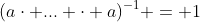(a\cdot ... \cdot a)^{-1} = 1