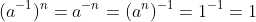 (a^{-1})^n=a^{-n}=(a^n)^{-1}=1^{-1}=1