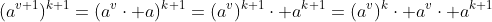 (a^{v+1})^{k+1}=(a^v\cdot a)^{k+1}=(a^v)^{k+1}\cdot a^{k+1}=(a^v)^k\cdot a^v\cdot a^{k+1}