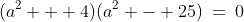 (a^2 + 4)(a^2 - 25)\:=\:0