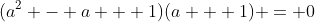 (a^2 - a + 1)(a + 1) = 0