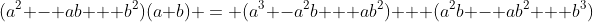(a^2 - ab + b^2)(a+b) = (a^3 -a^2b + ab^2) + (a^2b - ab^2 + b^3)