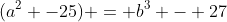 (a^2 -25) = b^3 - 27