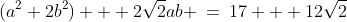 (a^2+2b^2) + 2\sqrt{2}ab \:=\:17 + 12\sqrt{2}