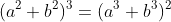 (a^2+b^2)^3=(a^3+b^3)^2