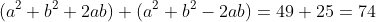 (a^2+b^2+2ab)+(a^2+b^2-2ab)=49+25=74