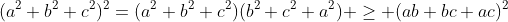 (a^2+b^2+c^2)^2=(a^2+b^2+c^2)(b^2+c^2+a^2) \geq (ab+bc+ac)^2