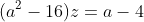 (a^2-16)z=a-4