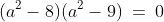 (a^2-8)(a^2-9)\:=\:0