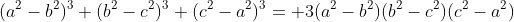 (a^2-b^2)^3+(b^2-c^2)^3+(c^2-a^2)^3= 3(a^2-b^2)(b^2-c^2)(c^2-a^2)