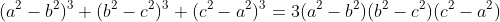 (a^2-b^2)^3+(b^2-c^2)^3+(c^2-a^2)^3=3(a^2-b^2)(b^2-c^2)(c^2-a^2)