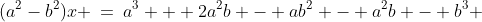 (a^2-b^2)x \:=\:a^3 + 2a^2b - ab^2 - a^2b - b^3 