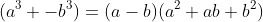 (a^3 -b^3)=(a-b)(a^2+ab+b^2)