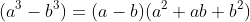(a^3-b^3)=(a-b)(a^2+ab+b^2)