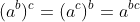 (a^b)^c=(a^c)^b=a^{bc}