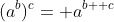(a^b)^c= a^{b+ c}