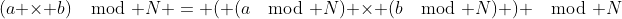 (a \times b)\mod N = ( (a\mod N) \times (b\mod N) ) \mod N