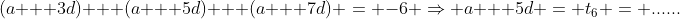 (a + 3d) + (a + 5d) + (a + 7d) = -6 \Rightarrow a + 5d = t_6 = ......