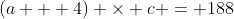 (a + 4) \times c = 188