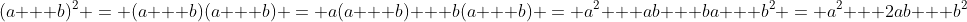 (a + b)^2 = (a + b)(a + b) = a(a + b) + b(a + b) = a^2 + ab + ba + b^2 = a^2 + 2ab + b^2
