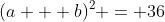 (a + b)^2 = 36