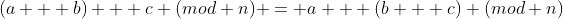 (a + b) + c (mod n) = a + (b + c) (mod n)