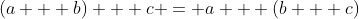(a + b) + c = a + (b + c)