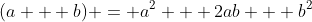 (a + b) = a^2 + 2ab + b^2