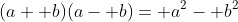 (a+ b)(a- b)= a^2- b^2