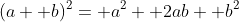 (a+ b)^2= a^2+ 2ab+ b^2