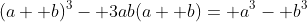 (a+ b)^3- 3ab(a+ b)= a^3- b^3