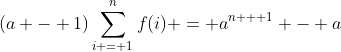 (a - 1)\sum_{i = 1}^{n}f(i) = a^{n + 1} - a