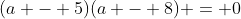 (a - 5)(a - 8) = 0