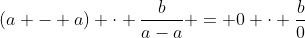 (a - a) \cdot \frac{b}{a-a} = 0 \cdot \frac{b}{0}