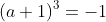 (a+1)^3=-1