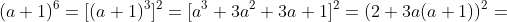 (a+1)^6=[(a+1)^3]^2=[a^3+3a^2+3a+1]^2=(2+3a(a+1))^2=