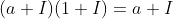 (a+I)(1+I)=a+I
