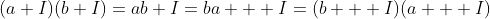 (a+I)(b+I)=ab+I=ba + I=(b + I)(a + I)